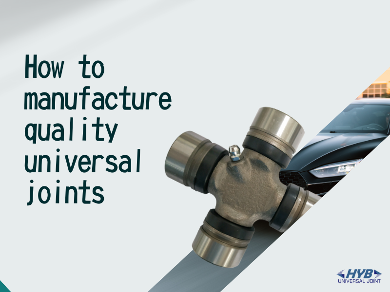 How to manufacture quality universal joints